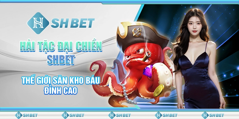 Hải Tặc Đại Chiến SHBET – Thế Giới Săn Kho Báu Đỉnh Cao